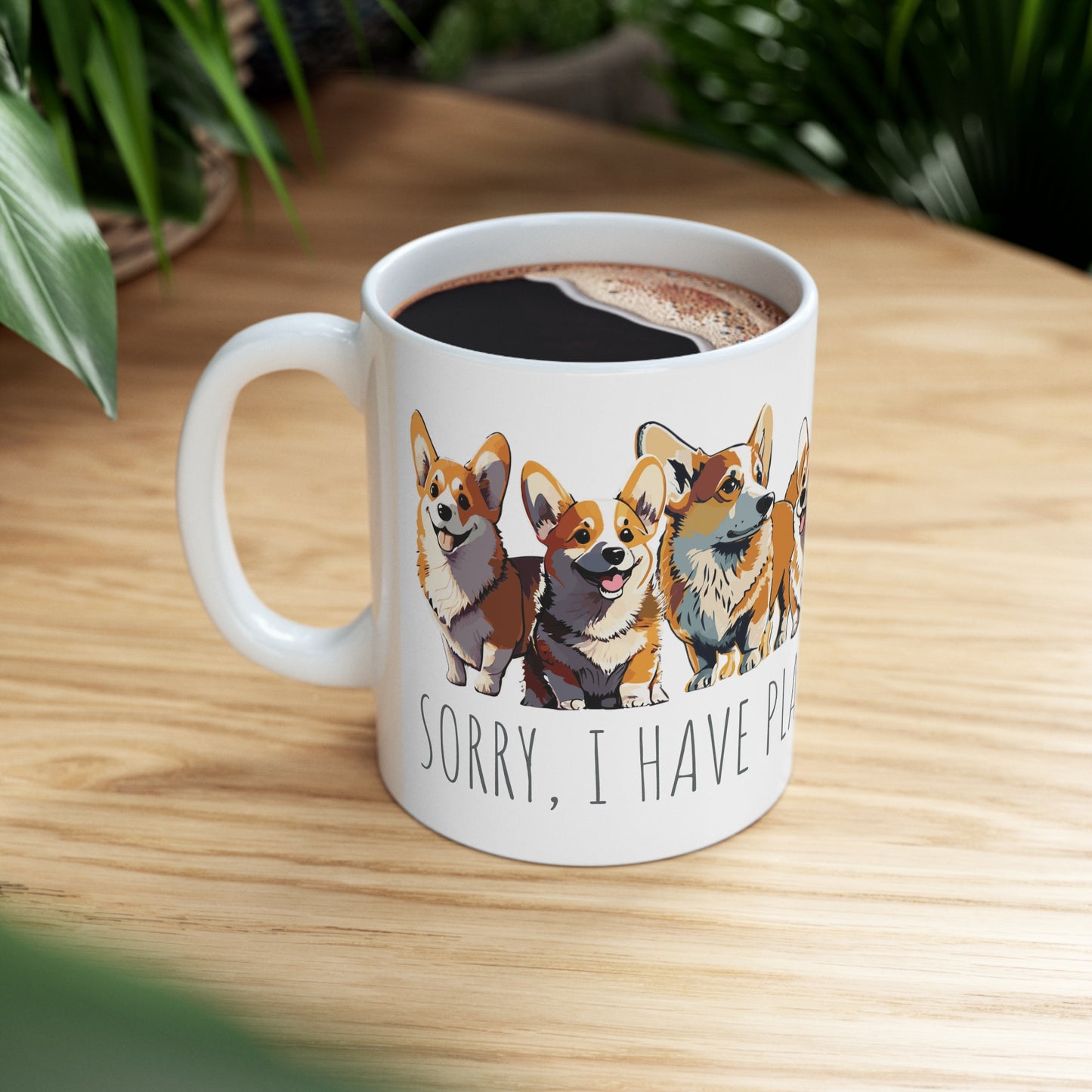 Corgi Mug: "Sorry I Have Plans With My Corgi" | Lots of Cute Corgis